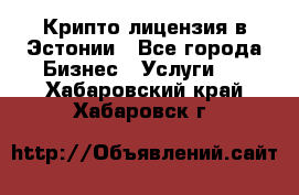 Крипто лицензия в Эстонии - Все города Бизнес » Услуги   . Хабаровский край,Хабаровск г.